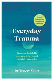 Everyday Trauma, Overcoming Daily Stress, Anxiety and Painful Memories