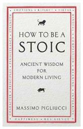 How to be a Stoic, Ancient Wisdom for Modern Living