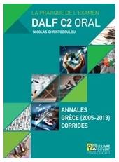 La pratique de l’examen Dalf C2 oral, Annales Gr?ce (2005-2013) Corrig?s από το Plus4u