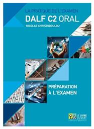 La pratique de l’examen Dalf C2 oral: Préparation à l'examen, Annales 2005 - 2013