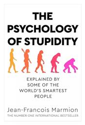 The Psychology of Stupidity, Explained by Some of the World's Smartest People