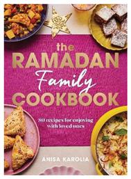 The Ramadan Family Cookbook 80 Recipes For Enjoying With Loved Ones Anisa Karolia